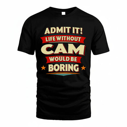 CAM T36-TH36–Personalized Funny Quote Apparel “Life Without NAME Would Be Boring”