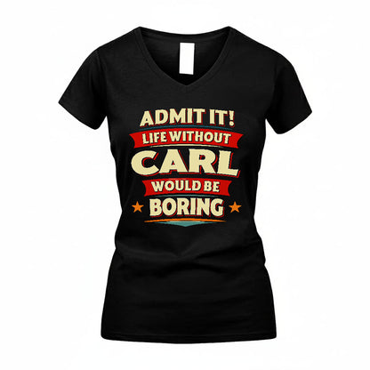 CARL T36-TH36–Personalized Funny Quote Apparel “Life Without NAME Would Be Boring”