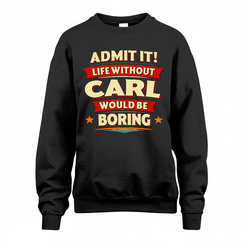 CARL T36-TH36–Personalized Funny Quote Apparel “Life Without NAME Would Be Boring”