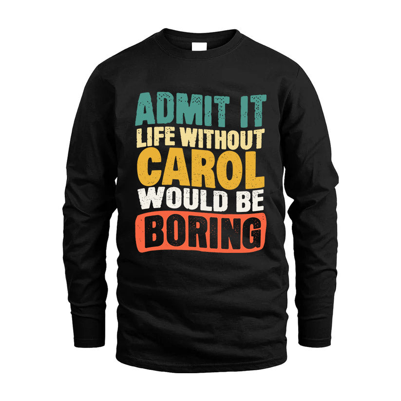 CAROL HH88-K2-106–Personalized Funny Quote Apparel “Life Without NAME Would Be Boring”