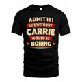 CARRIE T36-TH36–Personalized Funny Quote Apparel “Life Without NAME Would Be Boring”