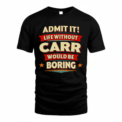 CARR T36-TH36–Personalized Funny Quote Apparel “Life Without NAME Would Be Boring”