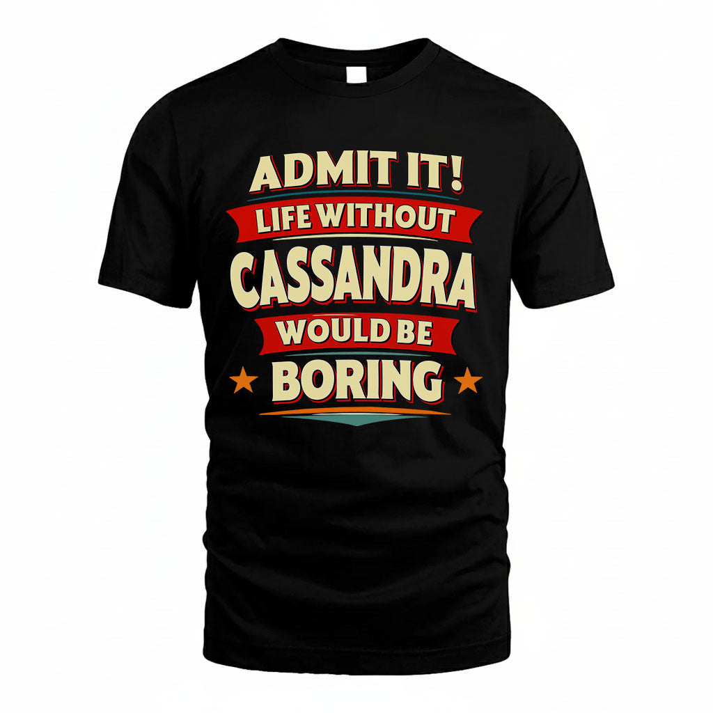 CASSANDRA T36-TH36–Personalized Funny Quote Apparel “Life Without NAME Would Be Boring”