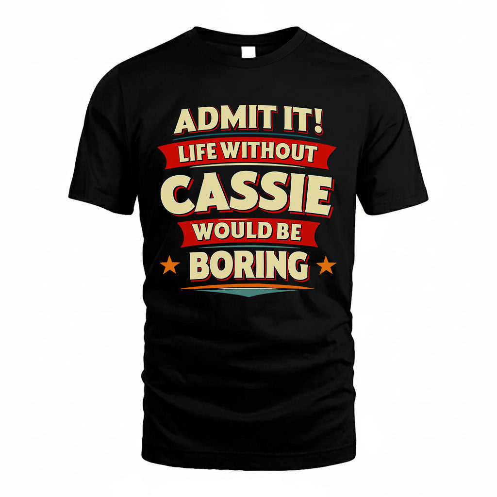 CASSIE T36-TH36–Personalized Funny Quote Apparel “Life Without NAME Would Be Boring”
