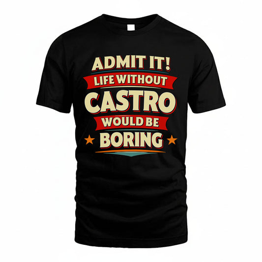 CASTRO T36-TH36–Personalized Funny Quote Apparel “Life Without NAME Would Be Boring”