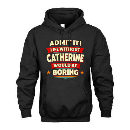 CATHERINE T36-TH36–Personalized Funny Quote Apparel “Life Without NAME Would Be Boring”