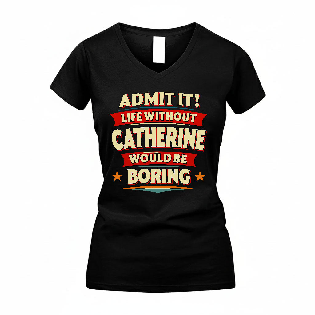 CATHERINE T36-TH36–Personalized Funny Quote Apparel “Life Without NAME Would Be Boring”