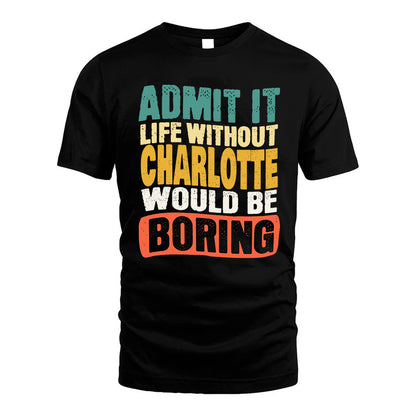 CHARLOTTE HH88-K2-106–Personalized Funny Quote Apparel “Life Without NAME Would Be Boring”
