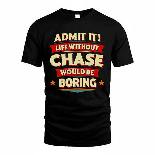 CHASE T36-TH36–Personalized Funny Quote Apparel “Life Without NAME Would Be Boring”