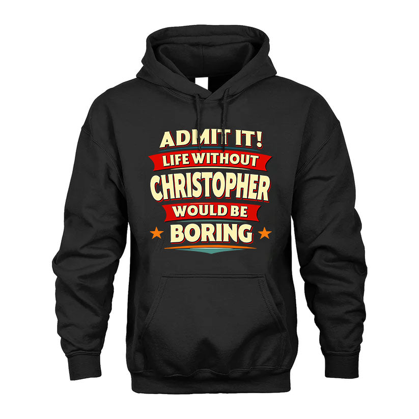 CHRISTOPHER T36-TH36–Personalized Funny Quote Apparel “Life Without NAME Would Be Boring”