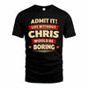 CHRIS T36-TH36–Personalized Funny Quote Apparel “Life Without NAME Would Be Boring”