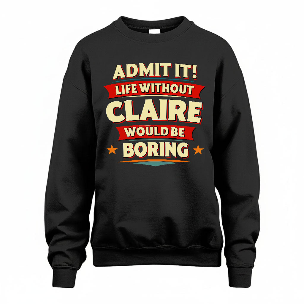 CLAIRE T36-TH36–Personalized Funny Quote Apparel “Life Without NAME Would Be Boring”
