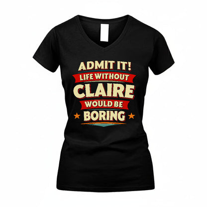 CLAIRE T36-TH36–Personalized Funny Quote Apparel “Life Without NAME Would Be Boring”