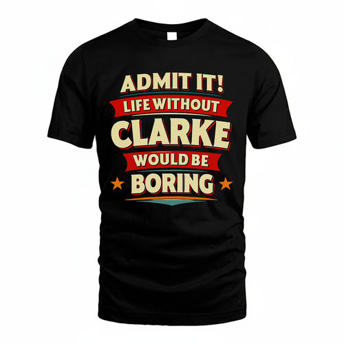 CLARKE T36-TH36–Personalized Funny Quote Apparel “Life Without NAME Would Be Boring”