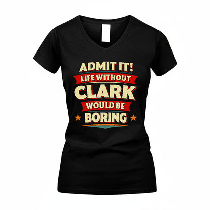CLARK T36-TH36–Personalized Funny Quote Apparel “Life Without NAME Would Be Boring”