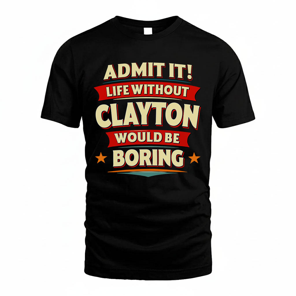 CLAYTON T36-TH36–Personalized Funny Quote Apparel “Life Without NAME Would Be Boring”