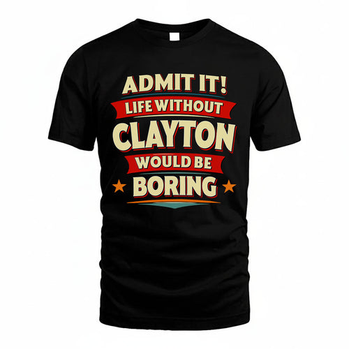 CLAYTON T36-TH36–Personalized Funny Quote Apparel “Life Without NAME Would Be Boring”