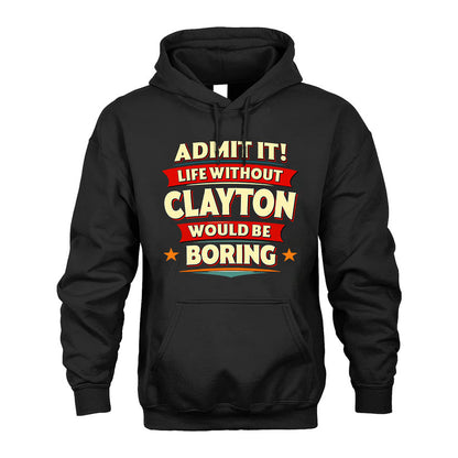CLAYTON T36-TH36–Personalized Funny Quote Apparel “Life Without NAME Would Be Boring”