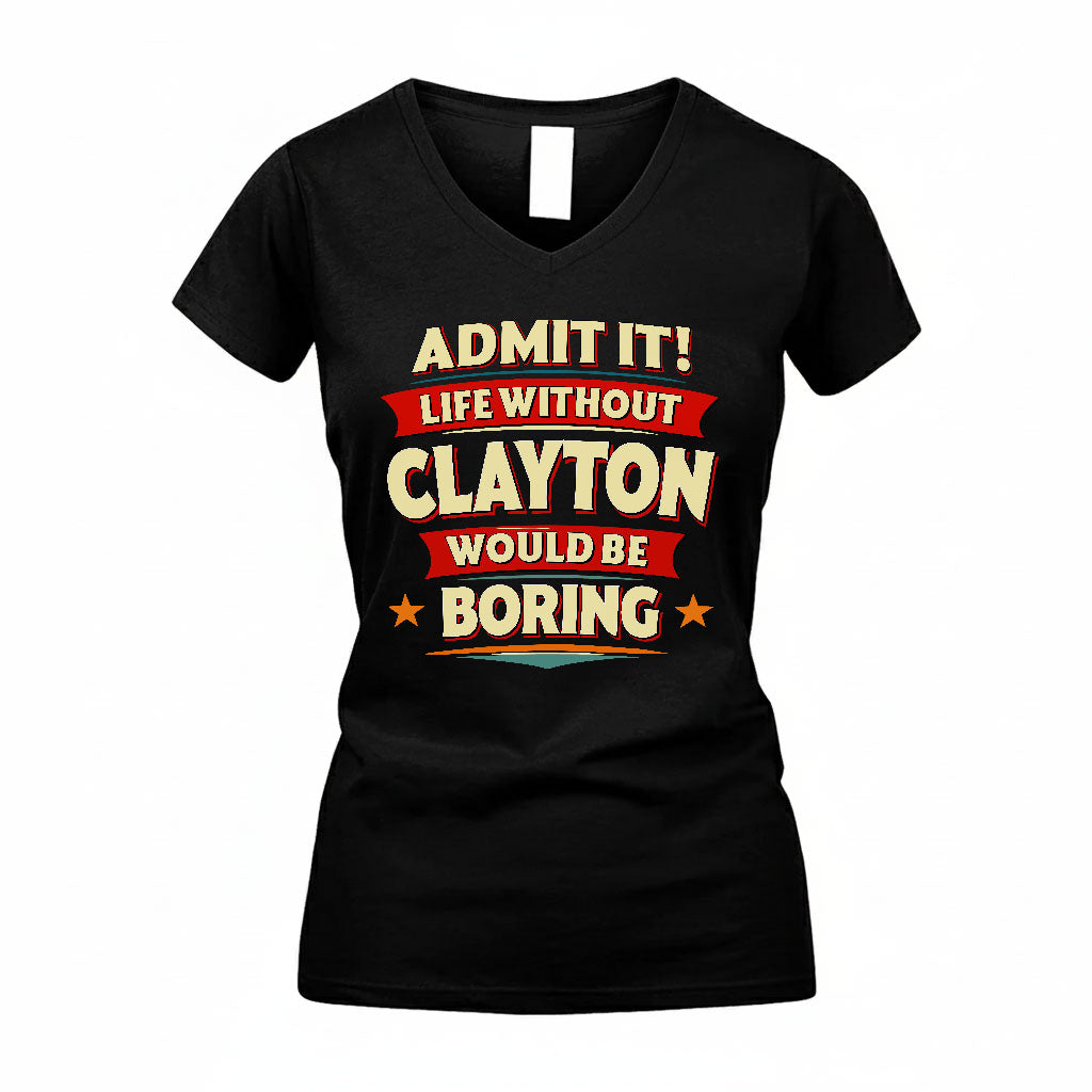 CLAYTON T36-TH36–Personalized Funny Quote Apparel “Life Without NAME Would Be Boring”