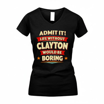 CLAYTON T36-TH36–Personalized Funny Quote Apparel “Life Without NAME Would Be Boring”
