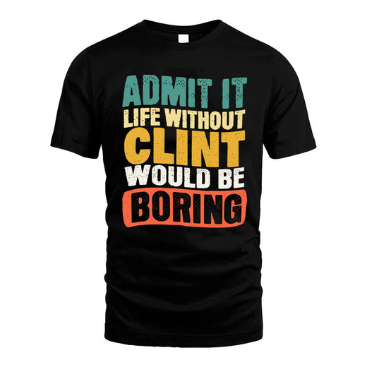CLINT  HH88-K2-106–Personalized Funny Quote Apparel “Life Without NAME Would Be Boring”