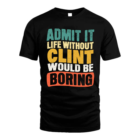 CLINT  HH88-K2-106–Personalized Funny Quote Apparel “Life Without NAME Would Be Boring”