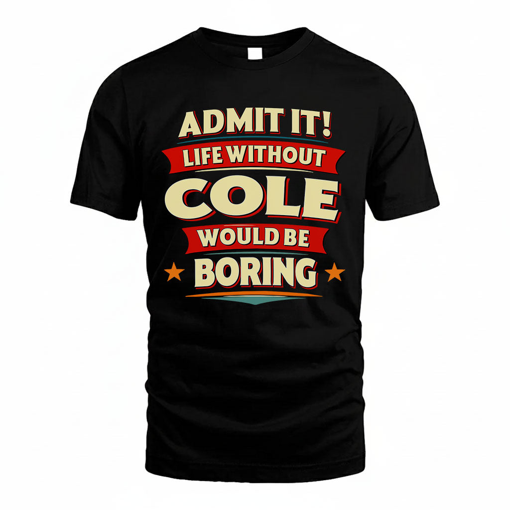 COLE T36-TH36–Personalized Funny Quote Apparel “Life Without NAME Would Be Boring”