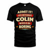 COLIN T36-TH36–Personalized Funny Quote Apparel “Life Without NAME Would Be Boring”