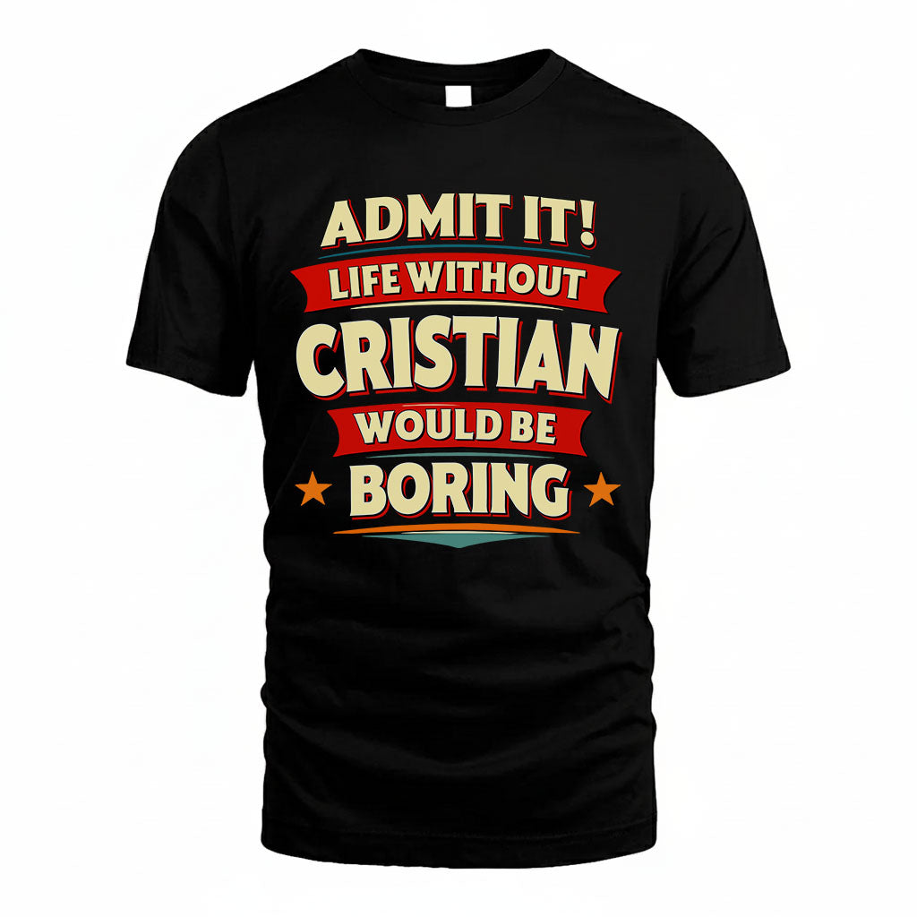 CRISTIAN T36-TH36–Personalized Funny Quote Apparel “Life Without NAME Would Be Boring”