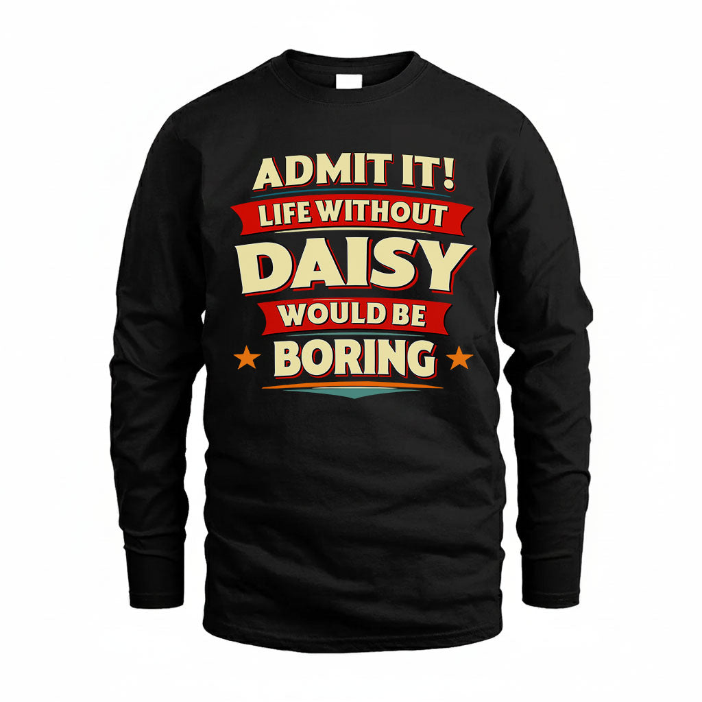 DAISY T36-TH36–Personalized Funny Quote Apparel “Life Without NAME Would Be Boring”