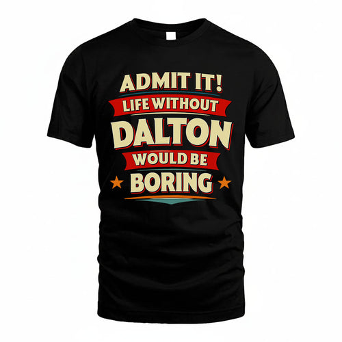 DALTON T36-TH36–Personalized Funny Quote Apparel “Life Without NAME Would Be Boring”
