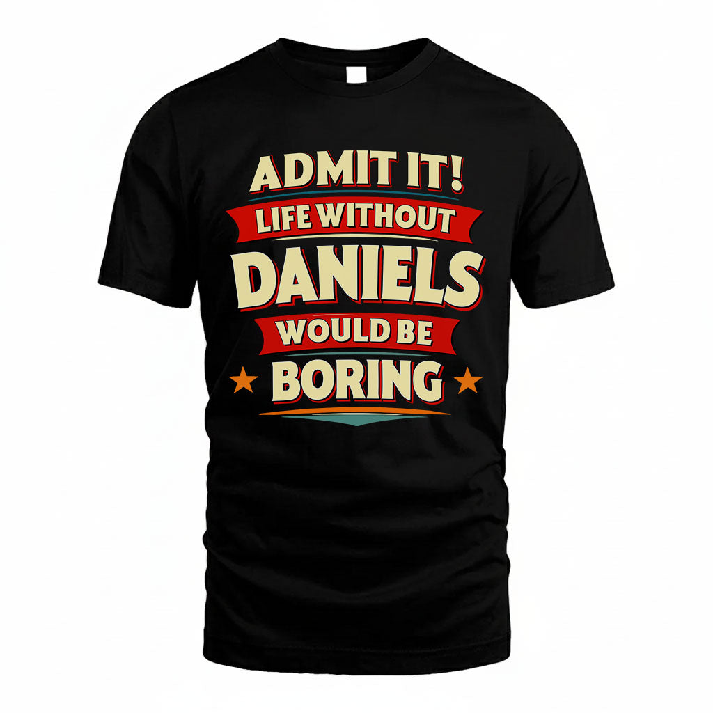 DANIELS T36-TH36–Personalized Funny Quote Apparel “Life Without NAME Would Be Boring”