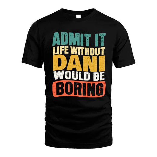 DANI  HH88-K2-106–Personalized Funny Quote Apparel “Life Without NAME Would Be Boring”