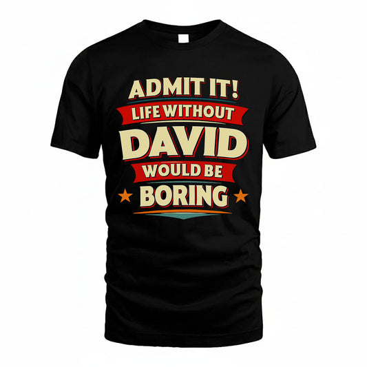 DAVID T36-TH36–Personalized Funny Quote Apparel “Life Without NAME Would Be Boring”