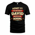 DAVID T36-TH36–Personalized Funny Quote Apparel “Life Without NAME Would Be Boring”