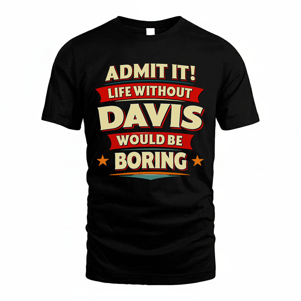 DAVIS T36-TH36–Personalized Funny Quote Apparel “Life Without NAME Would Be Boring”