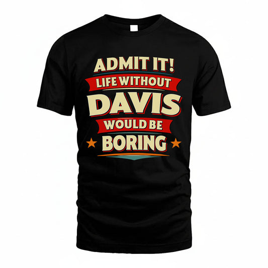 DAVIS T36-TH36–Personalized Funny Quote Apparel “Life Without NAME Would Be Boring”