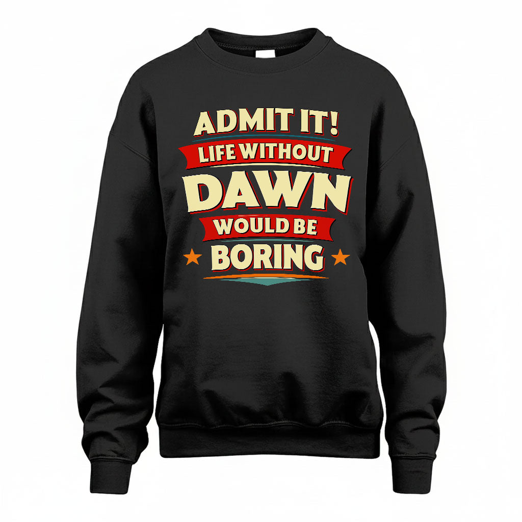 DAWN T36-TH36–Personalized Funny Quote Apparel “Life Without NAME Would Be Boring”