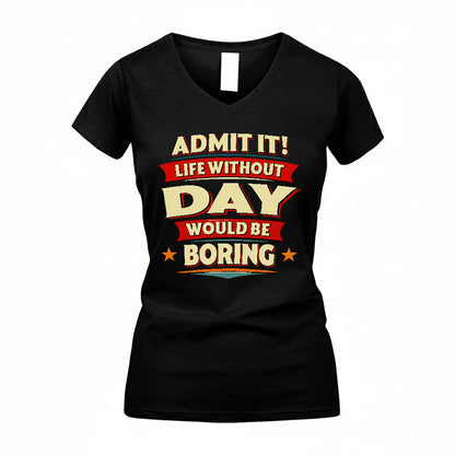 DAY T36-TH36–Personalized Funny Quote Apparel “Life Without NAME Would Be Boring”