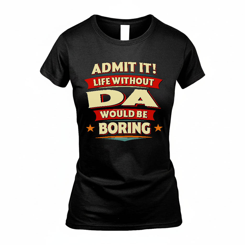 DA T36-TH36–Personalized Funny Quote Apparel “Life Without NAME Would Be Boring”
