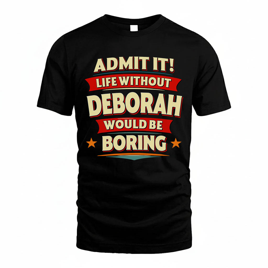 DEBORAH T36-TH36–Personalized Funny Quote Apparel “Life Without NAME Would Be Boring”