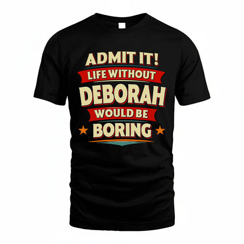 DEBORAH T36-TH36–Personalized Funny Quote Apparel “Life Without NAME Would Be Boring”