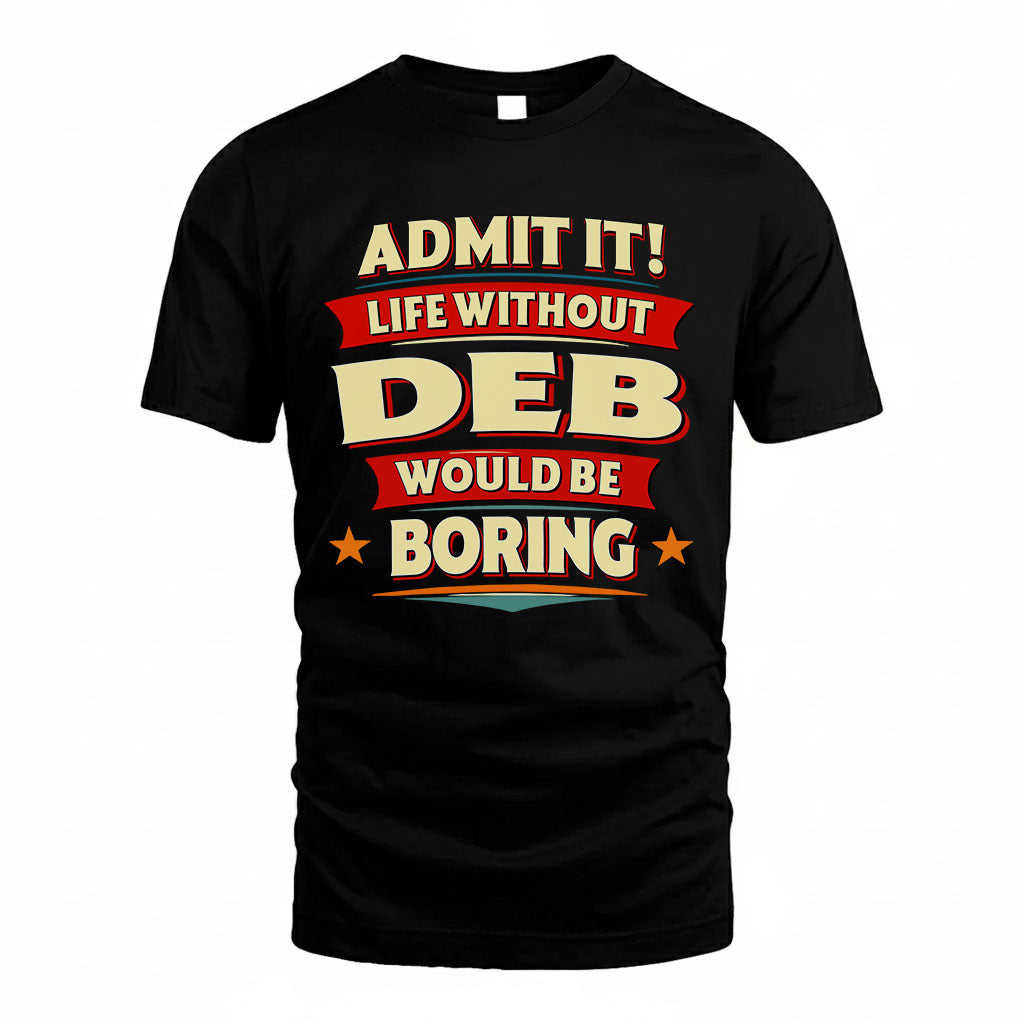 DEB T36-TH36–Personalized Funny Quote Apparel “Life Without NAME Would Be Boring”