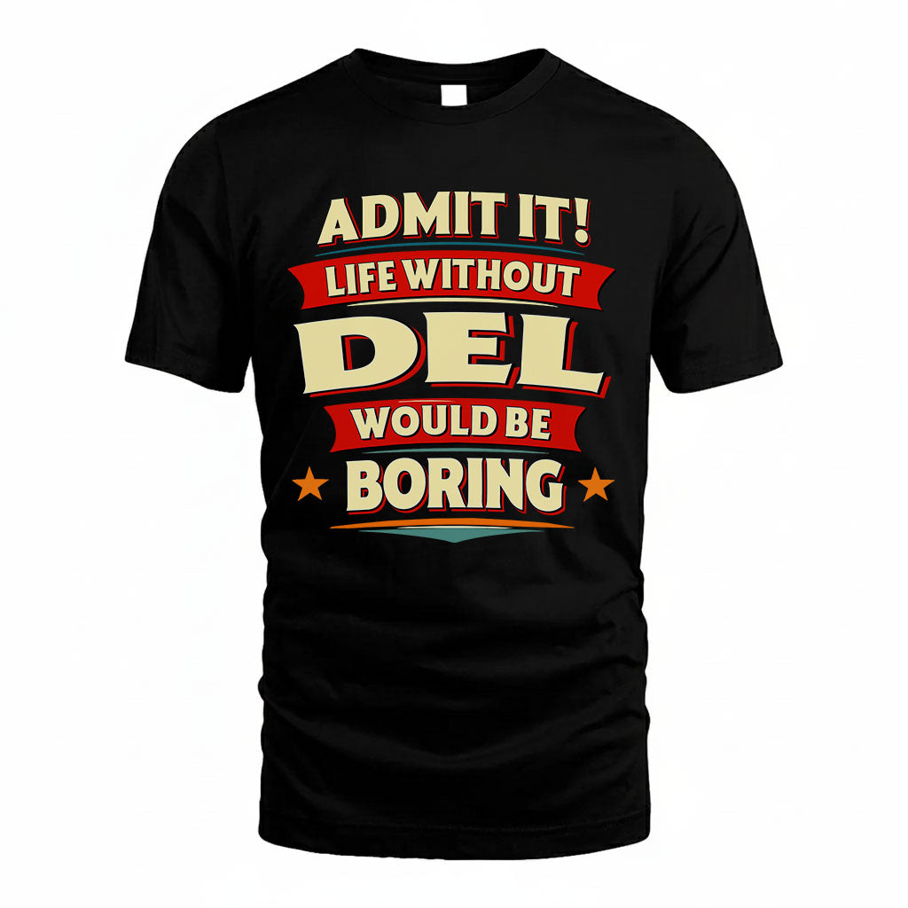 DEL T36-TH36–Personalized Funny Quote Apparel “Life Without NAME Would Be Boring”