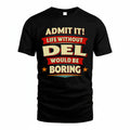 DEL T36-TH36–Personalized Funny Quote Apparel “Life Without NAME Would Be Boring”