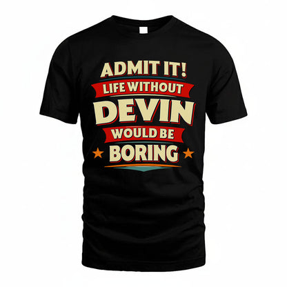 DEVIN T36-TH36–Personalized Funny Quote Apparel “Life Without NAME Would Be Boring”
