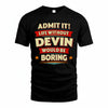 DEVIN T36-TH36–Personalized Funny Quote Apparel “Life Without NAME Would Be Boring”