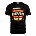 DEVIN T36-TH36–Personalized Funny Quote Apparel “Life Without NAME Would Be Boring”