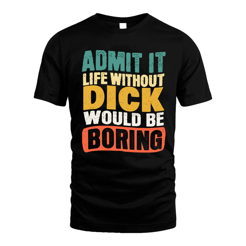 DICK  HH88-K2-106–Personalized Funny Quote Apparel “Life Without NAME Would Be Boring”