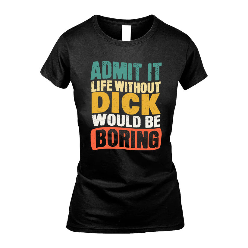 DICK  HH88-K2-106–Personalized Funny Quote Apparel “Life Without NAME Would Be Boring”